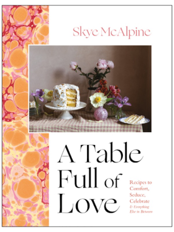 A Table Full of Love by Skye McAlpine. Published by Bloomsbury (£26) Photography © Skye McAlpine