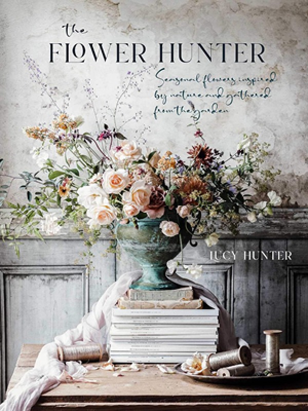 The Flower Hunter by Lucy Hunter, published by Ryland Peters & Small (£30) Photography by Lucy Hunter © Ryland Peters & Small