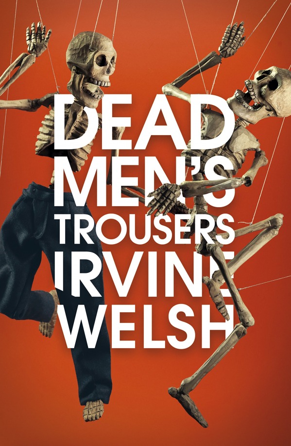 Dead Men's Trousers by Irvine Welsh
