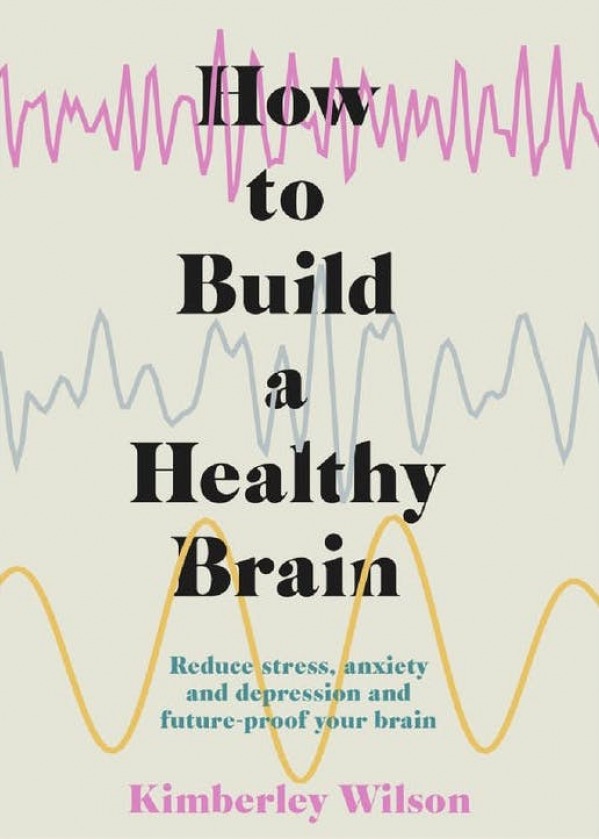 How to Build a Healthy Brain by Kimberley Wilson