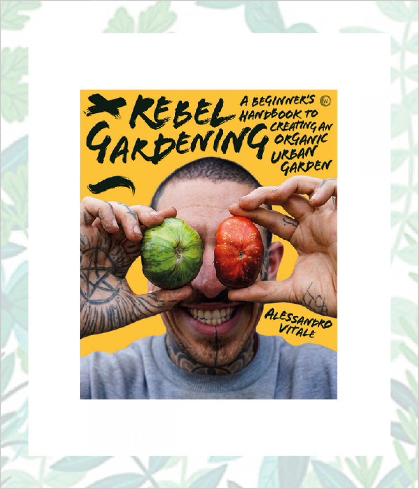 Rebel Gardening: A Beginner’s Handbook to Organic Urban Gardening