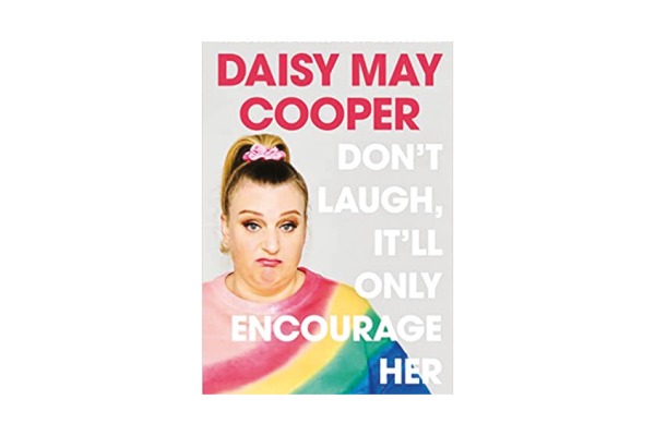 Daisy May Cooper, Don’t Laugh, It’ll Only Encourage Her